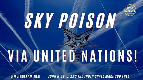 SKY POISON! UNITED NATIONS OF SATAN EXPOSED!