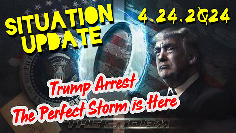 Situation Update 4-23-2024 ~ Trump Arrest - The Perfect Storm is Here