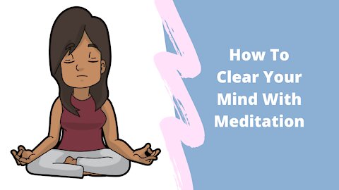 How To Clear Your Mind With Meditation