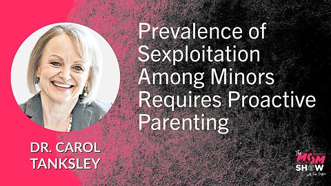 Ep. 536 - Prevalence of Sexploitation Among Minors Requires Proactive Parenting - Dr. Carol Tanksley