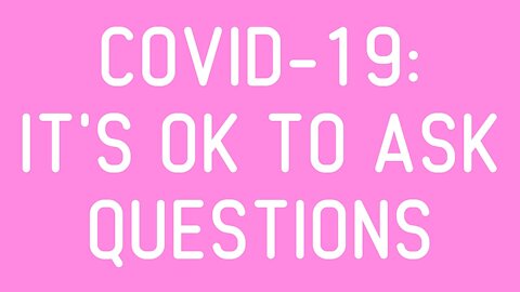 COVID-19: It's Ok To Ask Questions