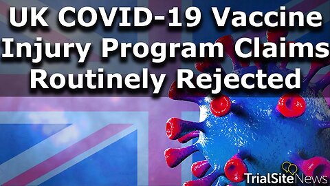 Britons’ COVID-19 Vaccine Injured Claims Routinely Rejected. Threshold To Receive Benefits Too High