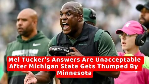 Mel Tucker's Answers Are Unacceptable After Michigan State Gets Thumped By Minnesota