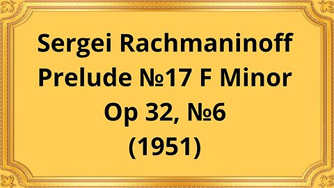 Sergei Rachmaninoff Prelude №17 F Minor, Op 32, №6 (1951)