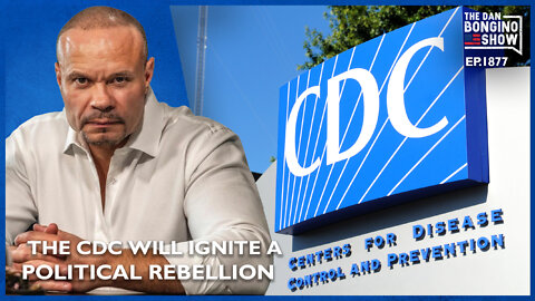 The CDC Is About To Cause A Political Rebellion (Ep. 1877) - The Dan Bongino Show