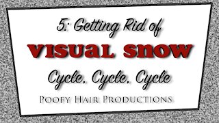 5 Getting rid of Visual Snow Cycle, Cycle, Cycle