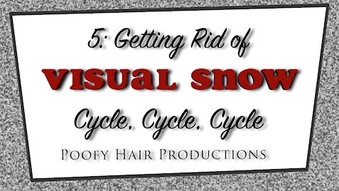 5 Getting rid of Visual Snow Cycle, Cycle, Cycle