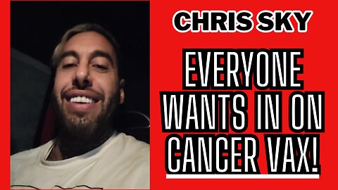 Chris Sky: EVERYONE Wants in on CANCER VAX!