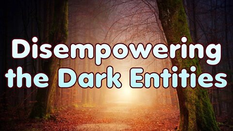 Disempowering the dark entities - breaking past agreements, identifying them, and more!
