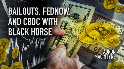 Bailouts, FedNow, and CBDC | Guest: Black Horse | 4/12/23