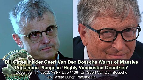 Bill Gates Insider Geert Van Den Bossche Warns of Massive Population Plunge in ‘Highly Vaccinated Countries’ - December 14, 2023, VSRF Live #106- Dr. Geert Van Den Bossche on “White Lung” Pneumonia