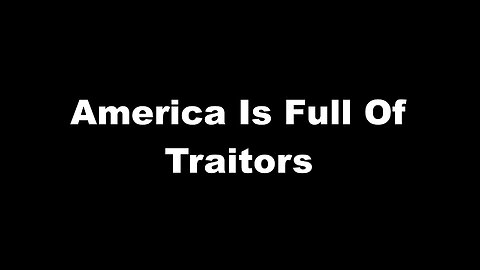 America Is Full Of Traitors