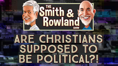 Are Christians Supposed to be Political?! -- The Smith and Rowland Show