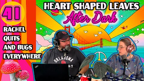 Rachel Quits & Our House Is Full Of Insects - Heart Shaped Leaves After Dark Podcast Ep 41