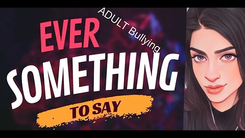EVER SOMETHING TO SAY: Adult Bullying