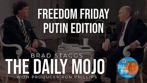 Freedom Friday Putin Edition - The Daily Mojo 020924