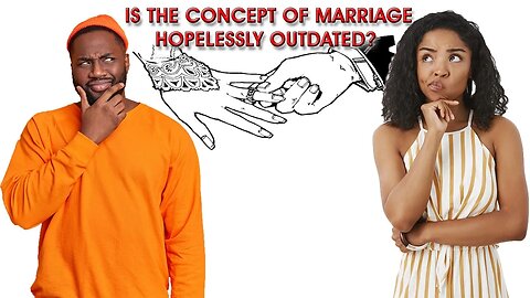 Is the Concept of Marriage Hopelessly Outdated? | How to Establish Healthy & Loving Relationships