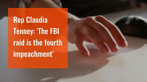 Rep Claudia Tenney: 'The FBI raid is the fourth impeachment'