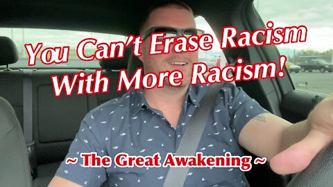 You Can’t Erase Racism With More Racism! ~ The Great Awakening ~