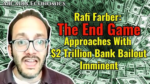Rafi Farber: The End Game Approaches With $2 Trillion Bank Bailout Imminent