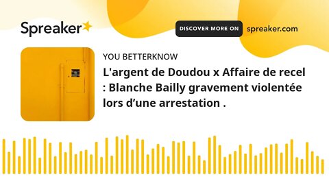L'argent de Doudou x Affaire de recel : Blanche Bailly gravement violentée lors d’une arrestation .