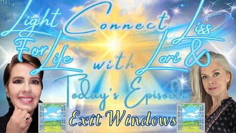 Light for Life, Connect w/Liss & Lori, Episode 38: Exit Windows