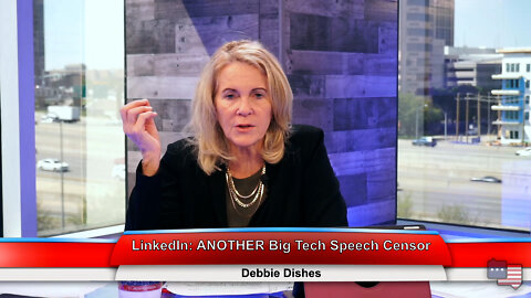 LinkedIn: ANOTHER Big Tech Speech Censor | Debbie Dishes 4.13.22
