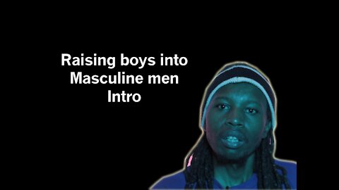 Raising boys into Masculine Men- Intro (EP1)