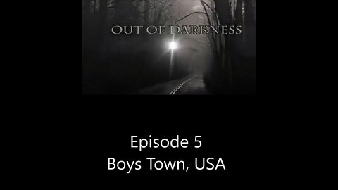 OUT OF DARKNESS INTO THE LIGHT - BOYS TOWN, USA | PART 5