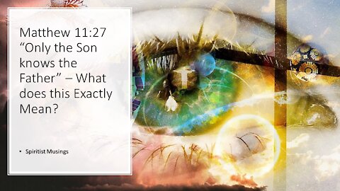 Matthew 11-27 “No one knows the son except the father” – What did Jesus actually mean.