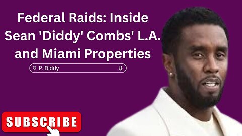 Federal Raids: Inside Sean 'Diddy' Combs' L.A. and Miami Properties