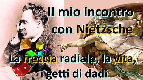 Il mio incontro con Nietzsche - La freccia radiale, la vita, i getti di dadi