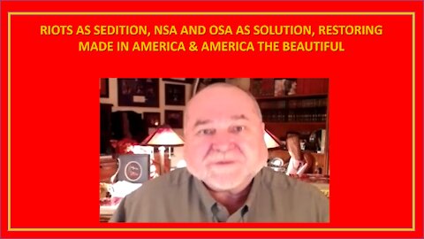 RIOTS AS SEDITION, NSA AND OSA AS SOLUTION, RESTORING MADE IN AMERICA & AMERICA THE BEAUTIFUL