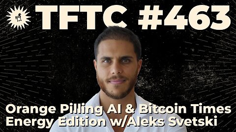 #463: Orange Pilling AI & Bitcoin Times Energy Edition with Aleks Svetski