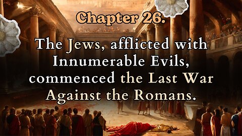 The Jews afflicted with Innumerable Evils, Commenced the Roman War | Eusebius History | With Wisdom