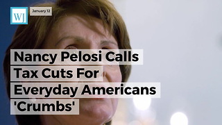 Nancy Pelosi Calls Tax Cuts For Everyday Americans ‘Crumbs’