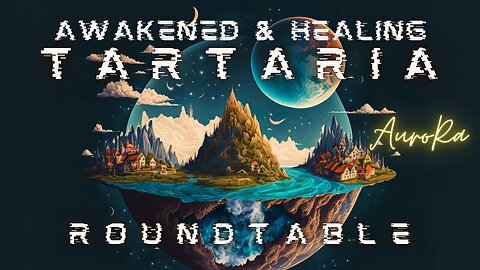 Awakened & Healing TARTARIA | Roundtable