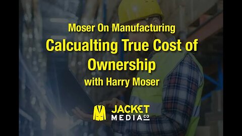 Moser On Manufacturing - Calculating True Cost of Ownership