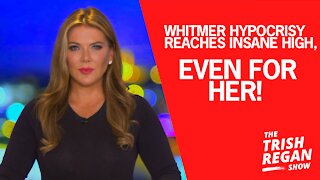 Trish Regan Blasts Gov Whitmer For Total Hypocrisy