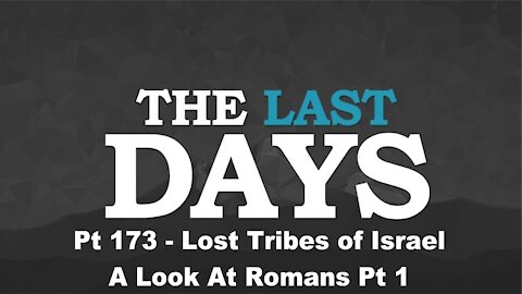 Lost Tribes of Israel - A Look At Romans Pt 1 - The Last Days Pt 173