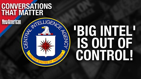 Conversations That Matter | 'Big Intel' is Out of Control. It Can & Must Be Fixed: J. Michael Waller