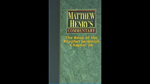 Matthew Henry's Commentary on the Whole Bible. Audio produced by I. Risch. Jeremiah Chapter 26