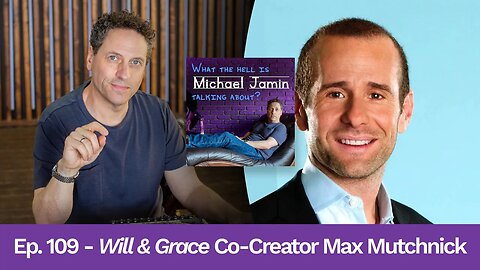 Ep 109 - Will & Grace co-creator Max Mutchnick | What The Hell Is Michael Jamin Talking About?