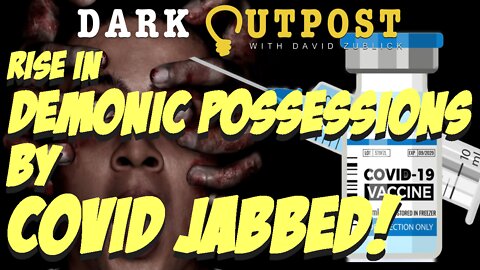 Dark Outpost LIVE 06.20.2022 Rise In Demonic Possessions By COVID Jabbed!