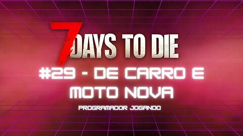 7 Days To Die #29 - De carro e moto nova! - Jogo de sobrevivencia zumbi no linux