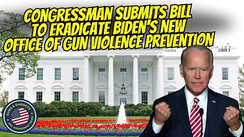 GOOD NEWS! Bill Would Eradicate Biden's NEW Office of Gun Violence Prevention!!
