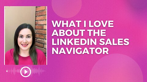 What I Love About the LinkedIn Sales Navigator