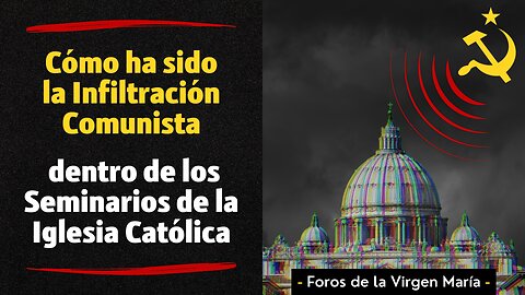 Cómo ha sido la Infiltración Comunista dentro de los Seminarios de la Iglesia Católica