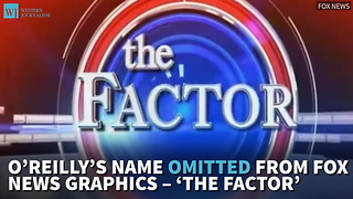 O’Reilly’s Name Omitted From Fox News Graphics – ‘The Factor’