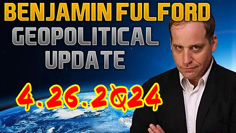 Benjamin Fulford Geopolitical Update Video 04/26/2Q24